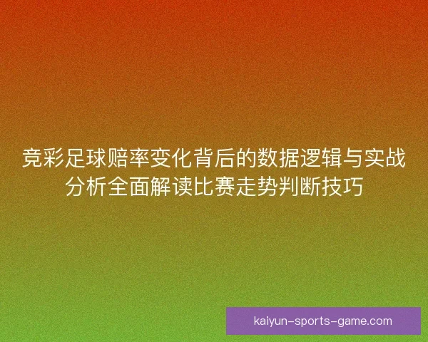 竞彩足球赔率变化背后的数据逻辑与实战分析全面解读比赛走势判断技巧