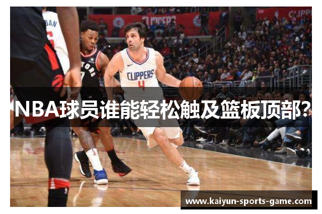 NBA球员谁能轻松触及篮板顶部？