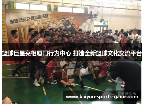 篮球巨星亮相厦门行为中心 打造全新篮球文化交流平台